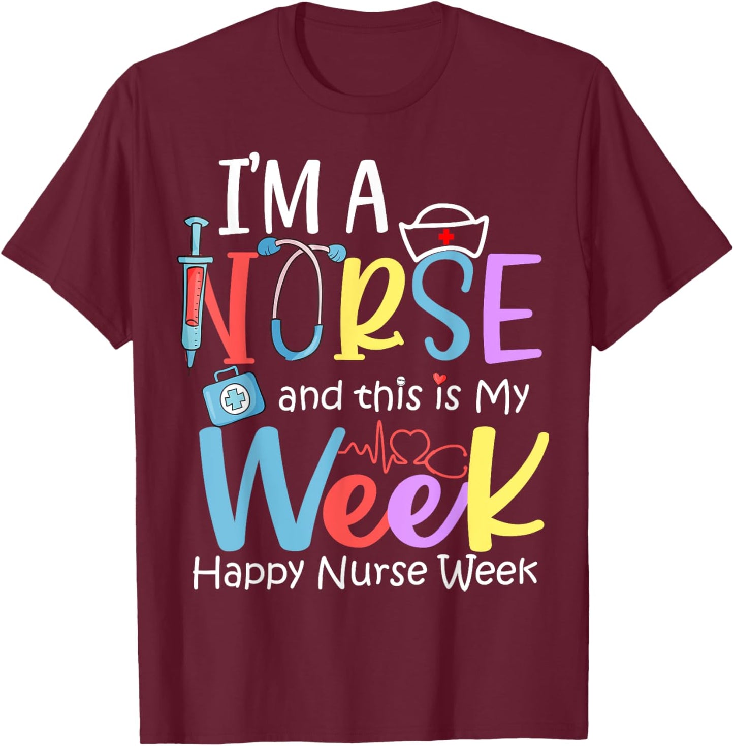I'm A Nurse And This Is My Week Happy Nurse Week 2024 T-Shirt - T-Shirt | Maroon