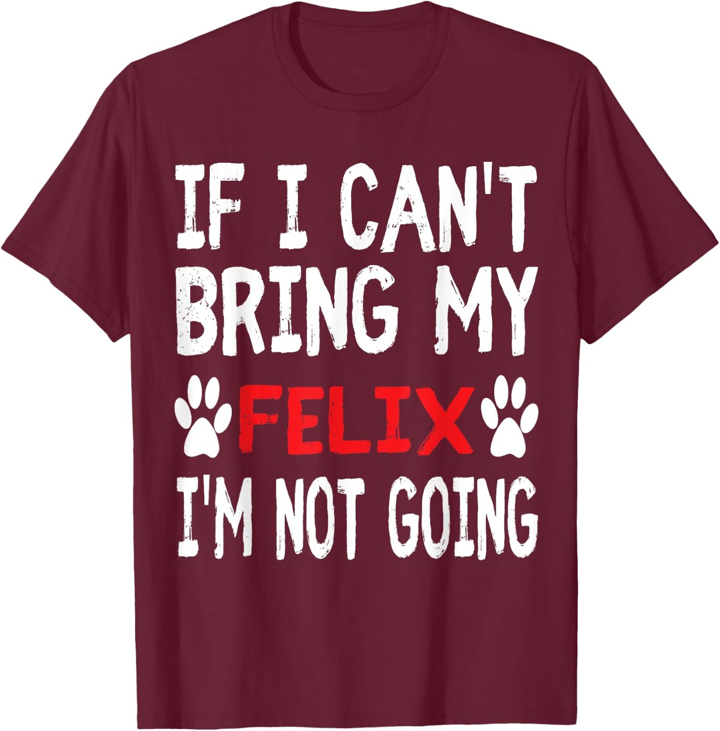 If I Can't Bring My Cat FELIX I'm Not Going Cute Kitty Shirt Men Women Kids T-Shirt - T-Shirt | Maroon