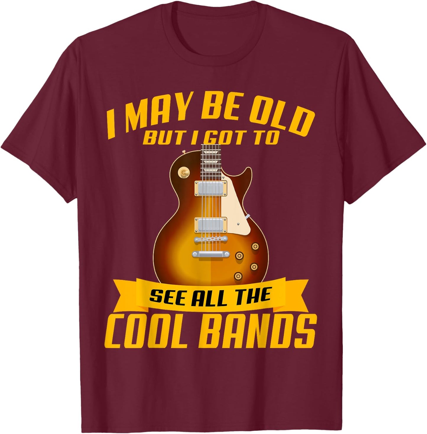 I May Be Old But I Got To See All The Cool Bands Concert T-Shirt - T-Shirt | Maroon