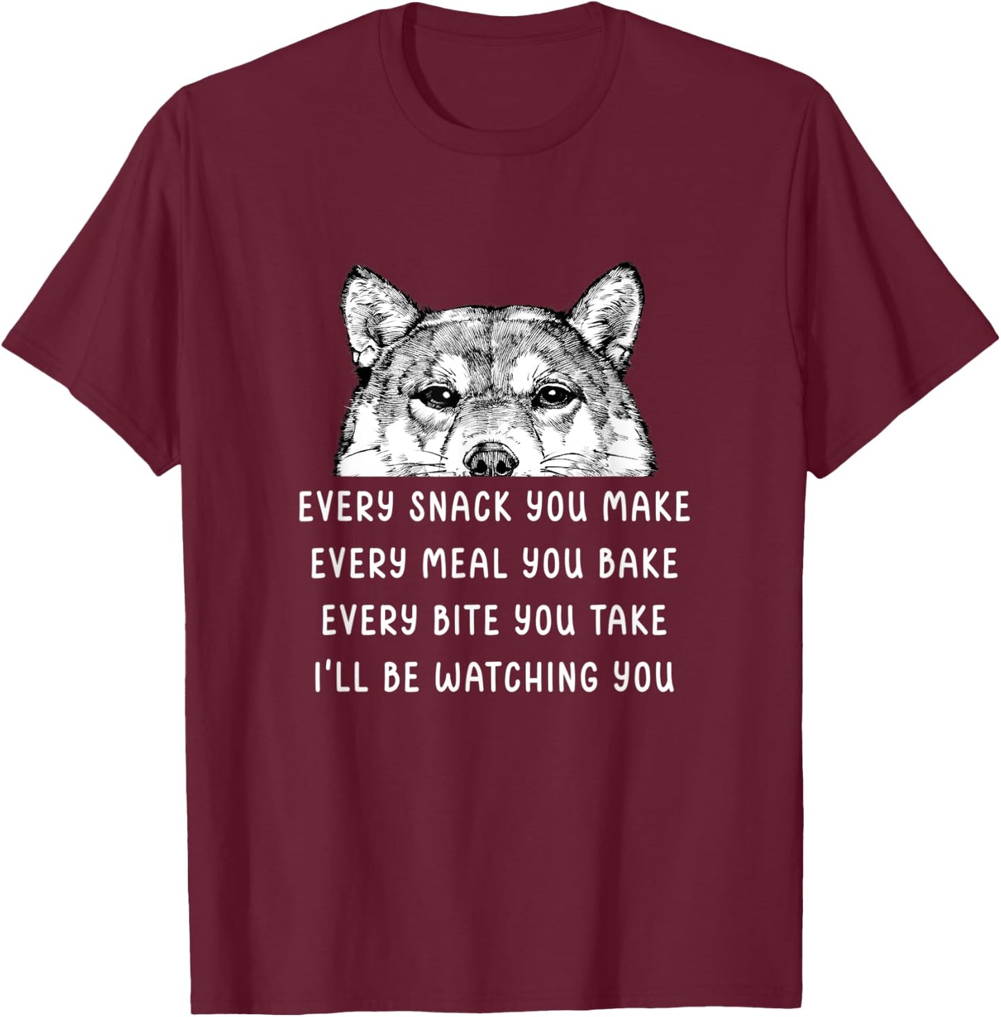 Every snack you make Every meal you bake Shiba Inu T-Shirt - T-Shirt | Maroon