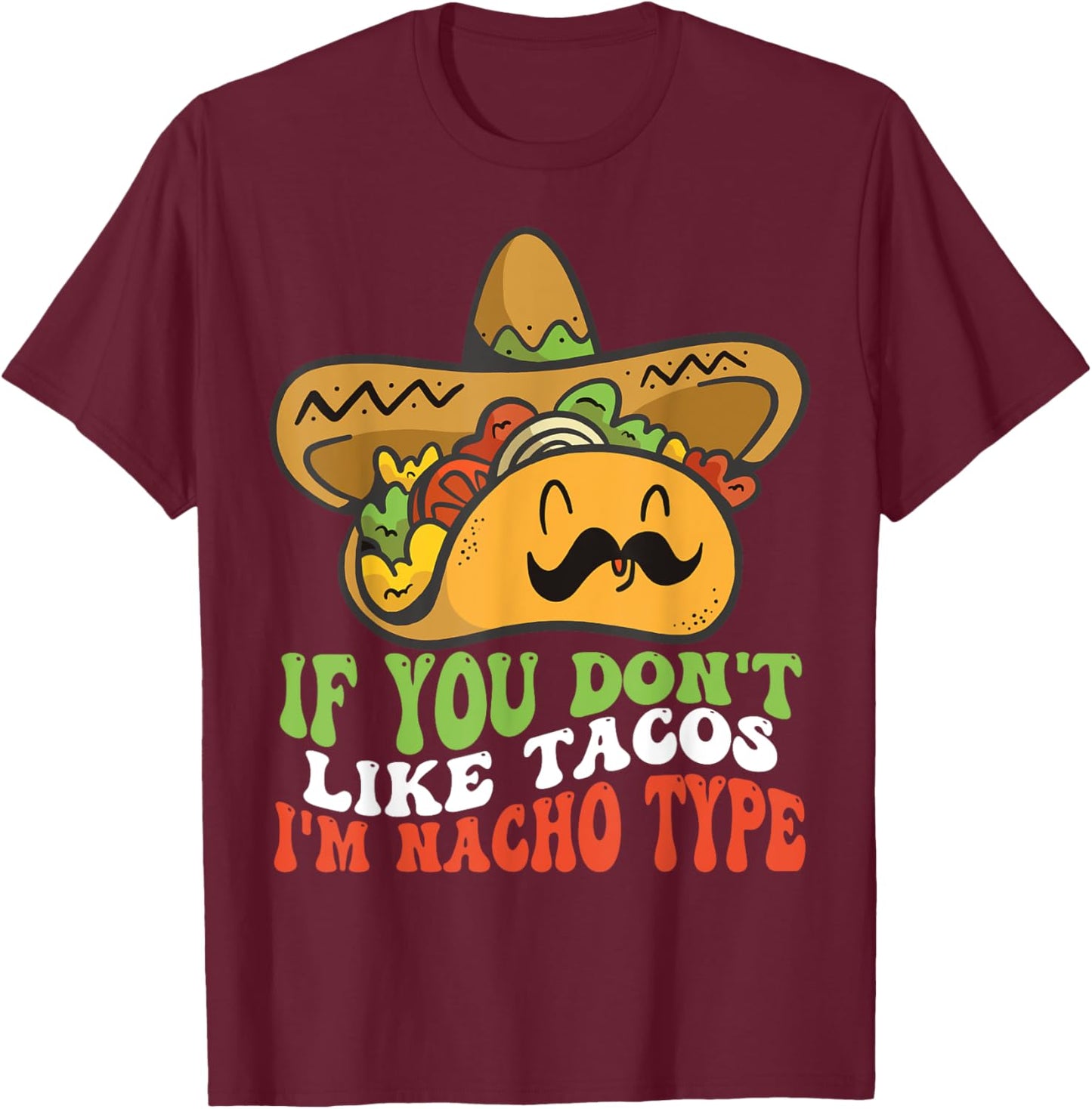 Mexican Food If You Dont Like Tacos Im Nacho Type T-Shirt - T-Shirt | Maroon