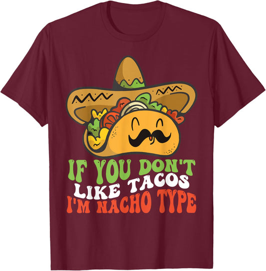 Mexican Food If You Dont Like Tacos Im Nacho Type T-Shirt - T-Shirt | Maroon