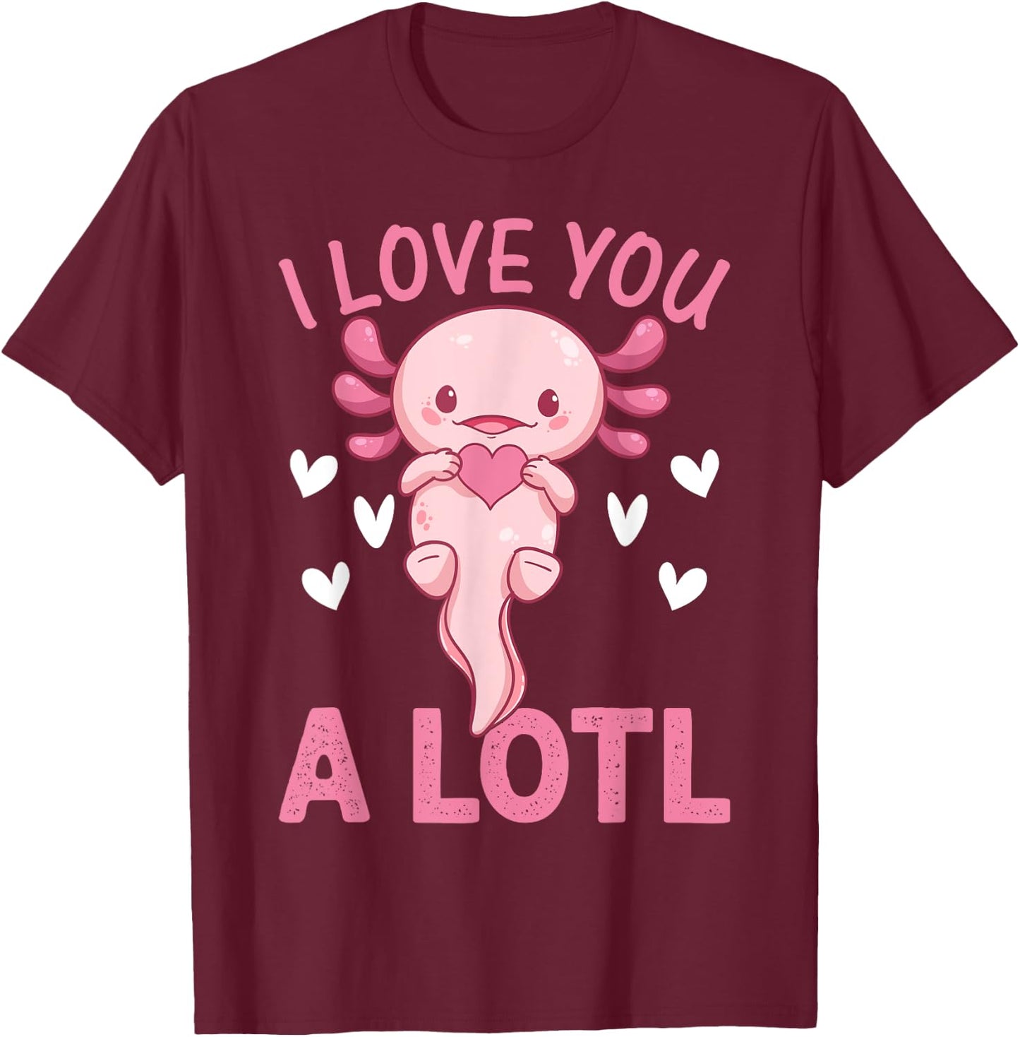 Axolotl Lover - I Love You A Lotl - Cute Axolotl T-Shirt - T-Shirt | Maroon