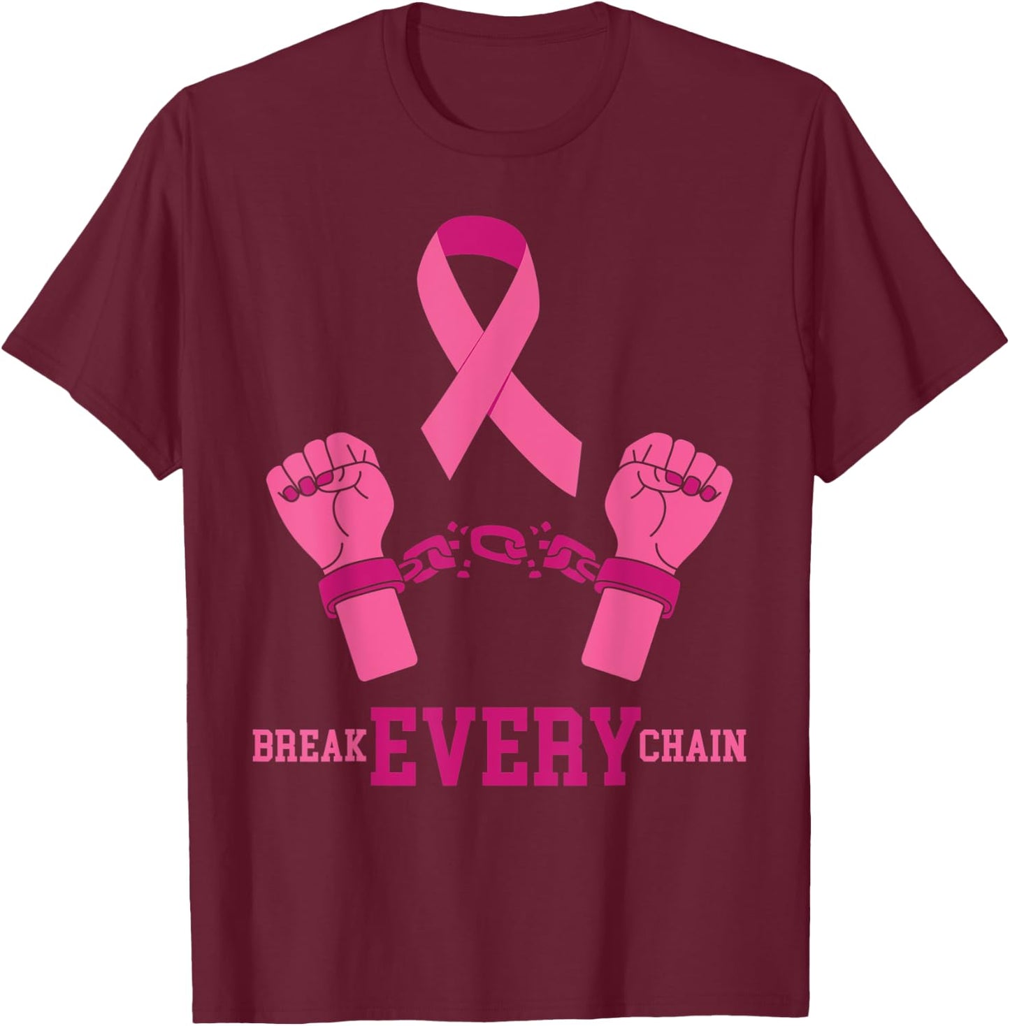 Pink Ribbon Breast Cancer Shirt Break Every Chain Design T-Shirt - T-Shirt | Maroon
