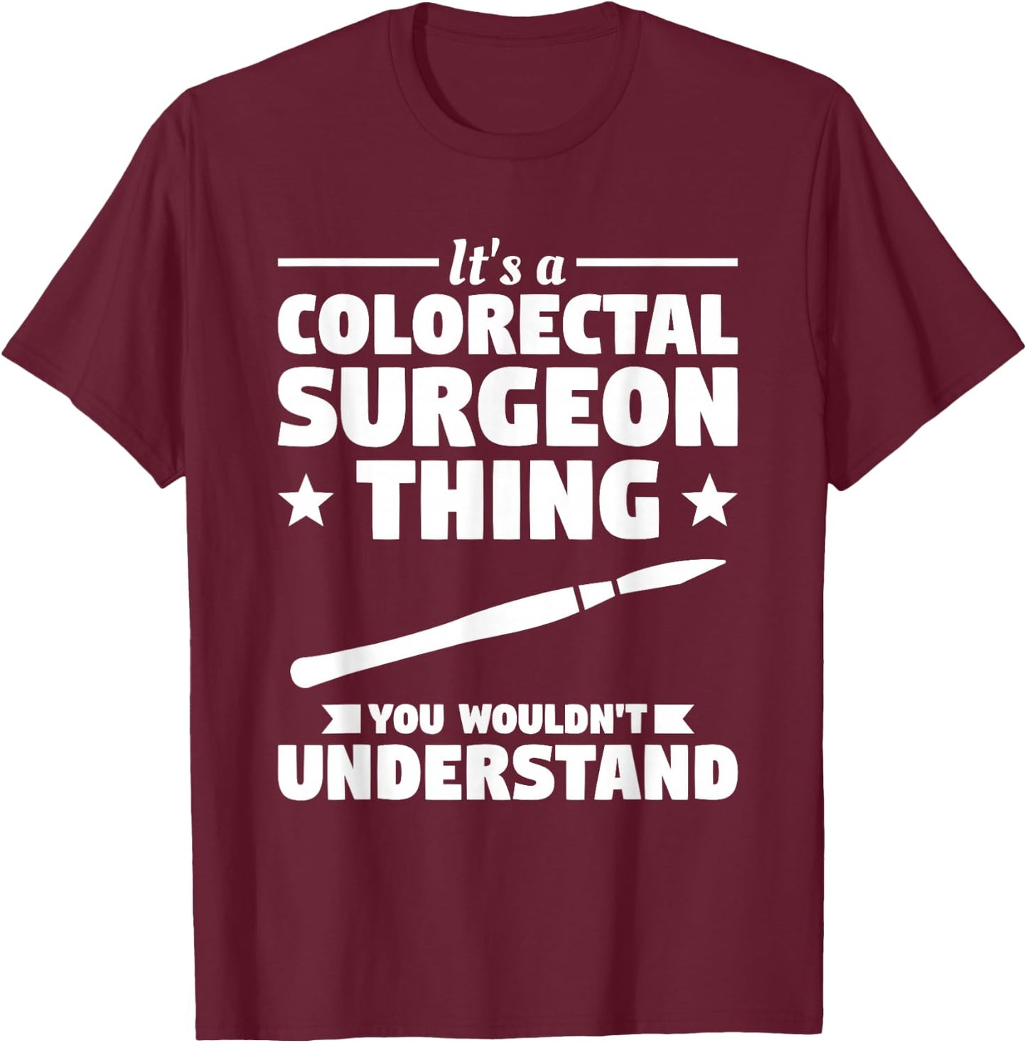 It's A Colorectal Surgeon Thing You Wouldn't Understand T-Shirt - T-Shirt | Maroon