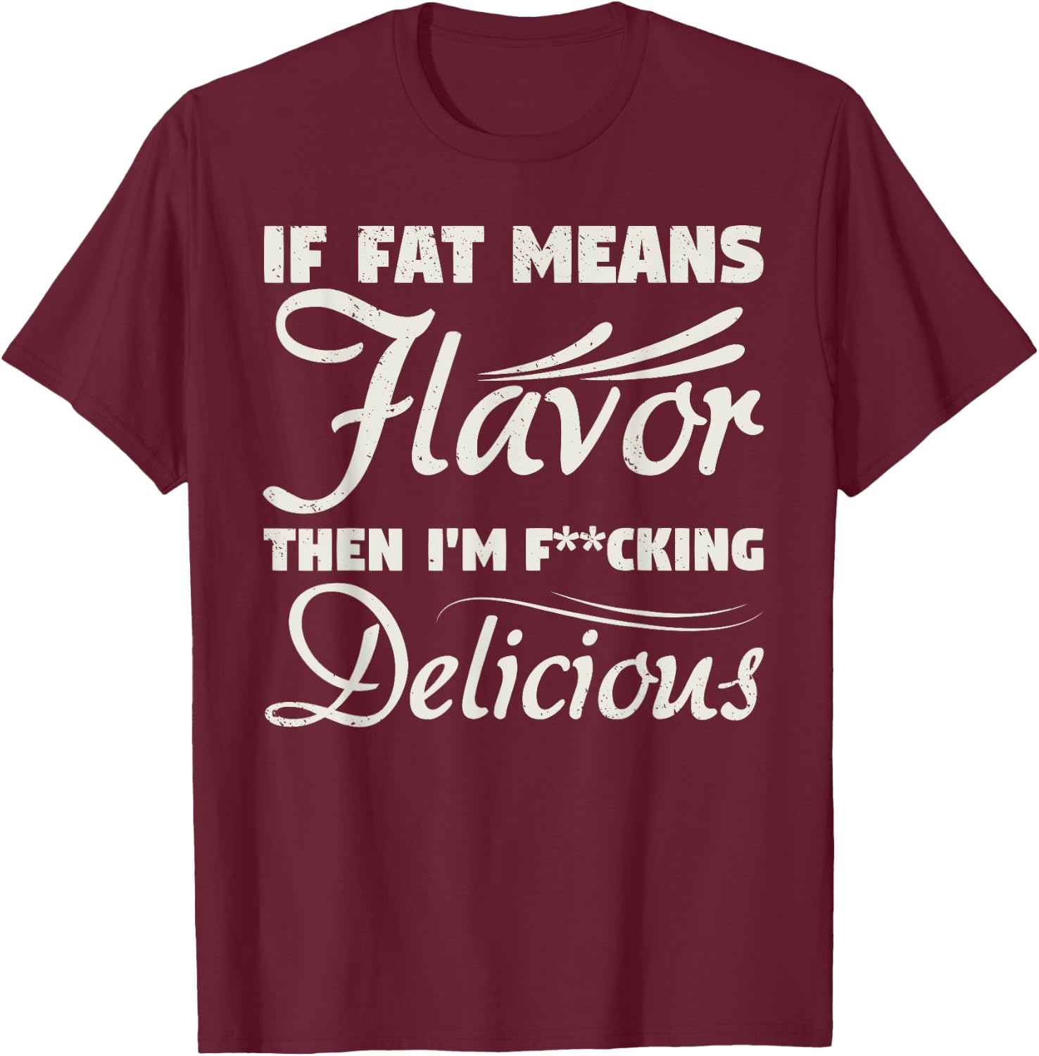 If Fat Means Flavor Then I'm Fucking Delicious Fit Gymer T-Shirt - T-Shirt | Maroon