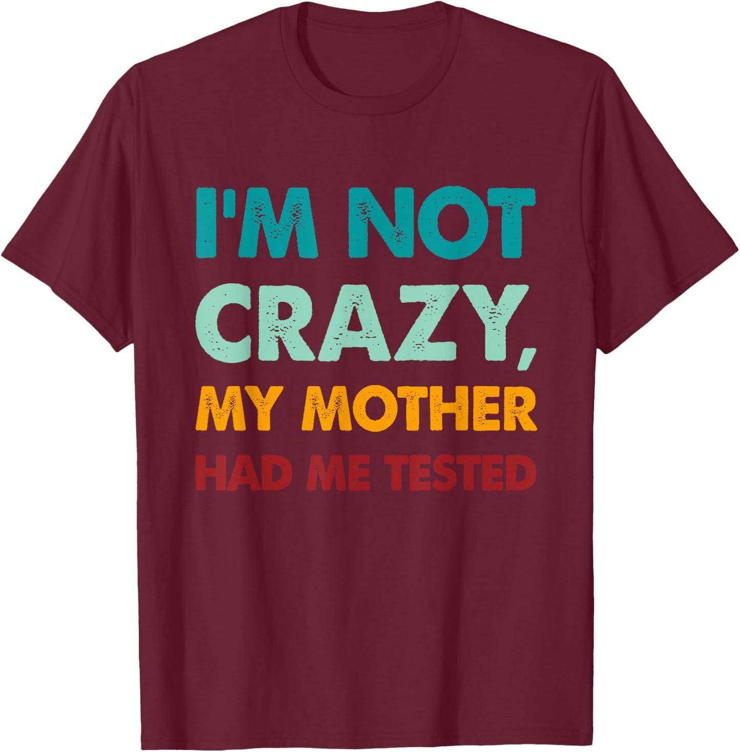 Retro Funny I'm not crazy my mother had me tested T-Shirt - T-Shirt | Maroon