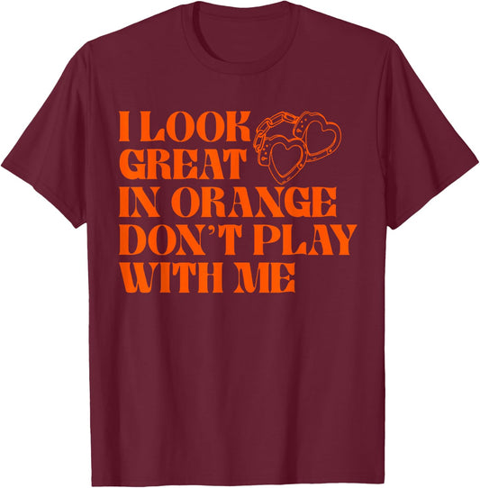 I Look Great In Orange Don't Play With Me Quote T-Shirt - T-Shirt | Maroon