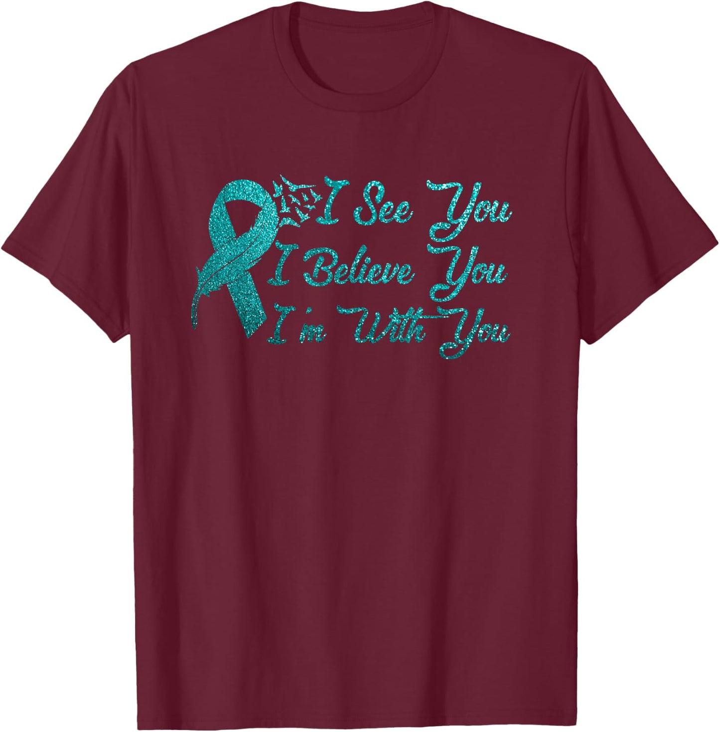I See U I m Believe You Teal Sexual Assault Awareness Green T-Shirt - T-Shirt | Maroon