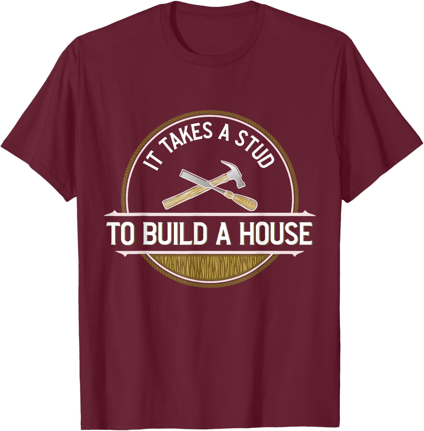 Funny It Takes A Stud To Build A House Woodworker T-Shirt - T-Shirt | Maroon