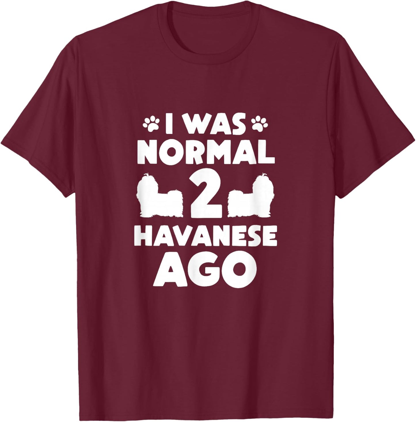 I Was Normal 2 Havanese Ago Havanese Mom Dad T-Shirt - T-Shirt | Maroon