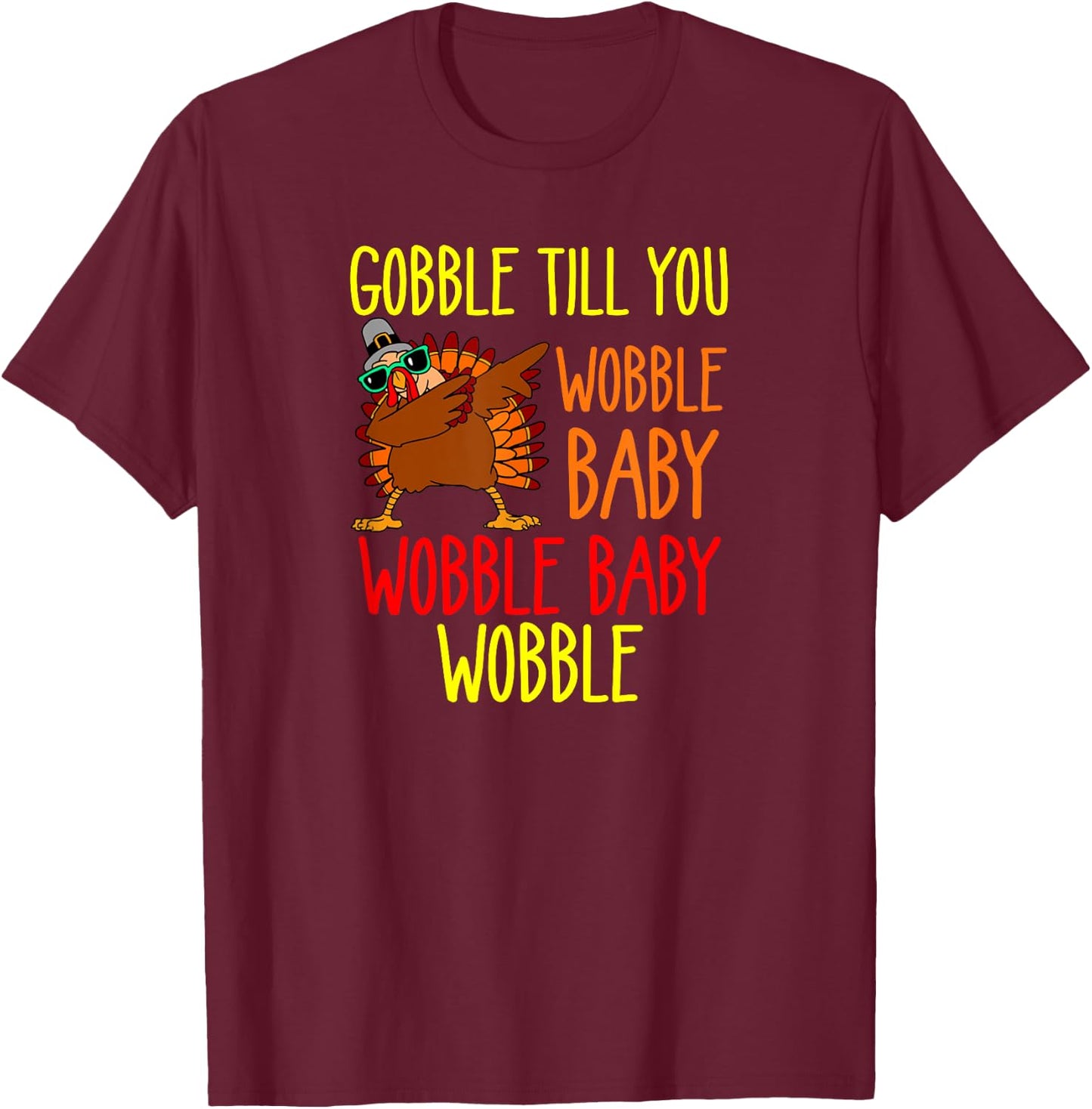 Gobble till you wobble baby wobble baby wobble T-Shirt - T-Shirt | Maroon
