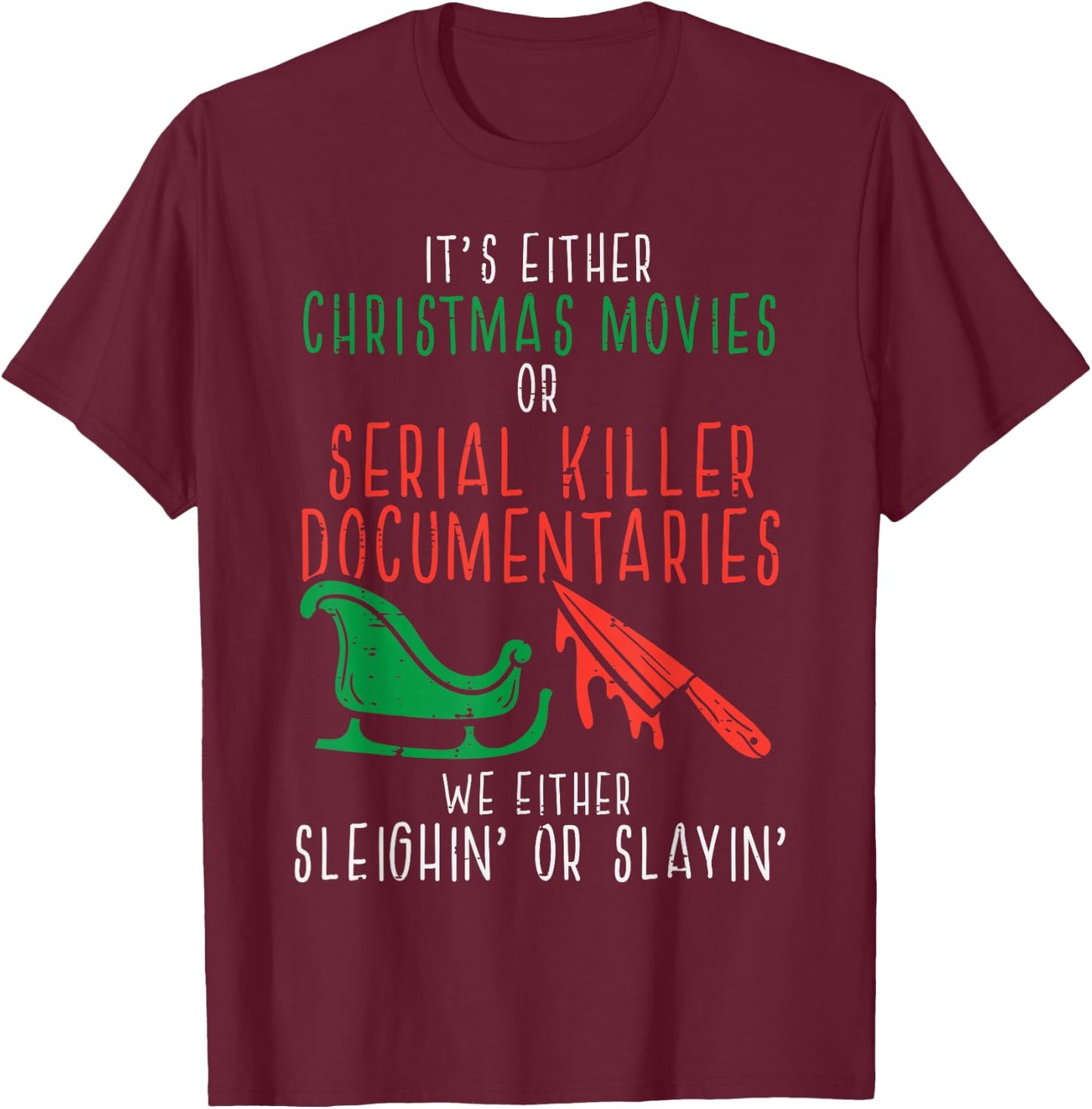 Sleighin Or Slayin Christmas Movie Funny Xmas Men Women T-Shirt - T-Shirt | Maroon