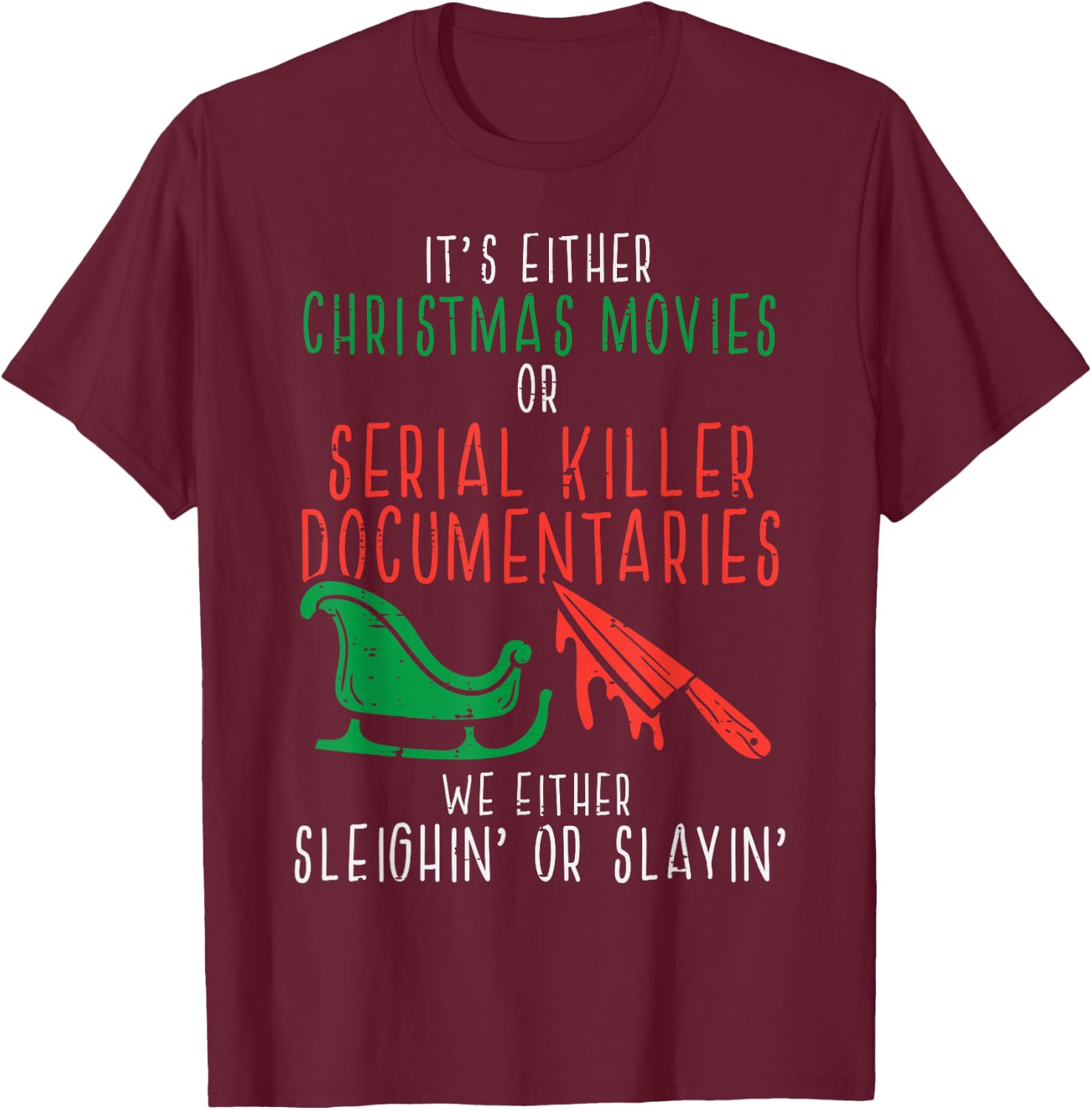 Sleighin Or Slayin Christmas Movie Funny Xmas Men Women T-Shirt - T-Shirt | Maroon