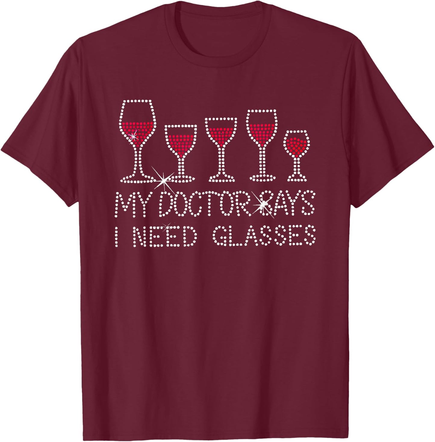 My Doctor Says I Need Glasses Wine T-Shirt - T-Shirt | Maroon