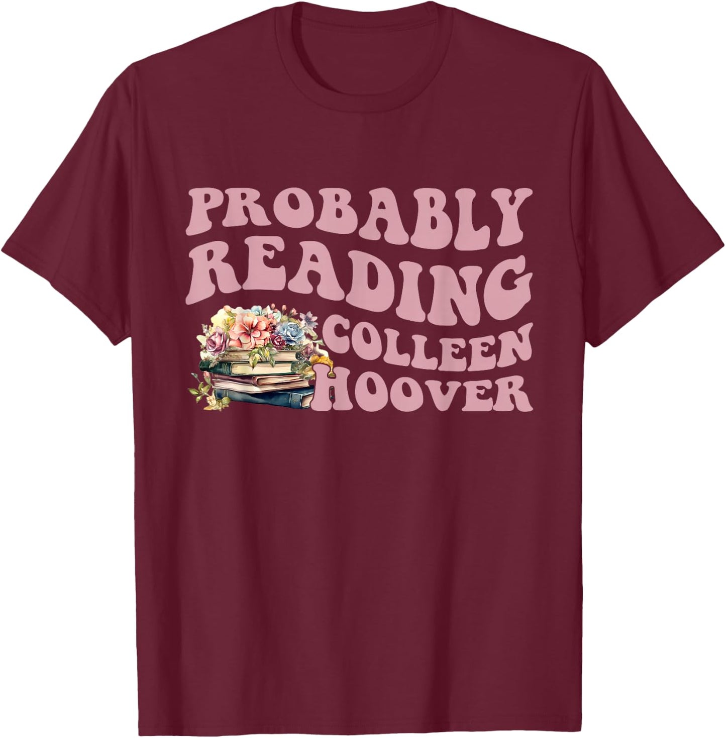 Probably Reading Colleen Hoover Apparel T-Shirt - T-Shirt | Maroon