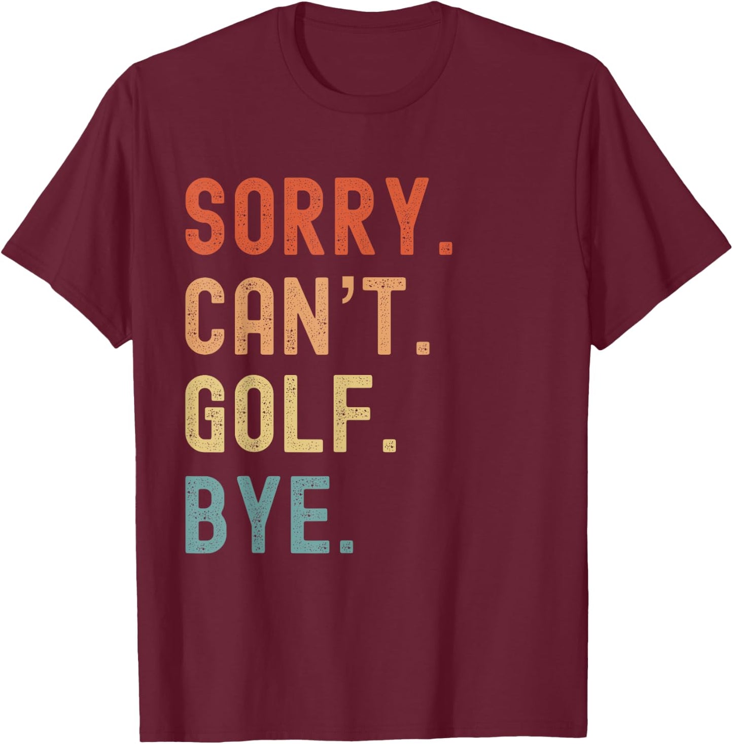 Sorry Cant Golf Bye Funny Golfer Golfing Course Clubs Birdie T-Shirt - T-Shirt | Maroon