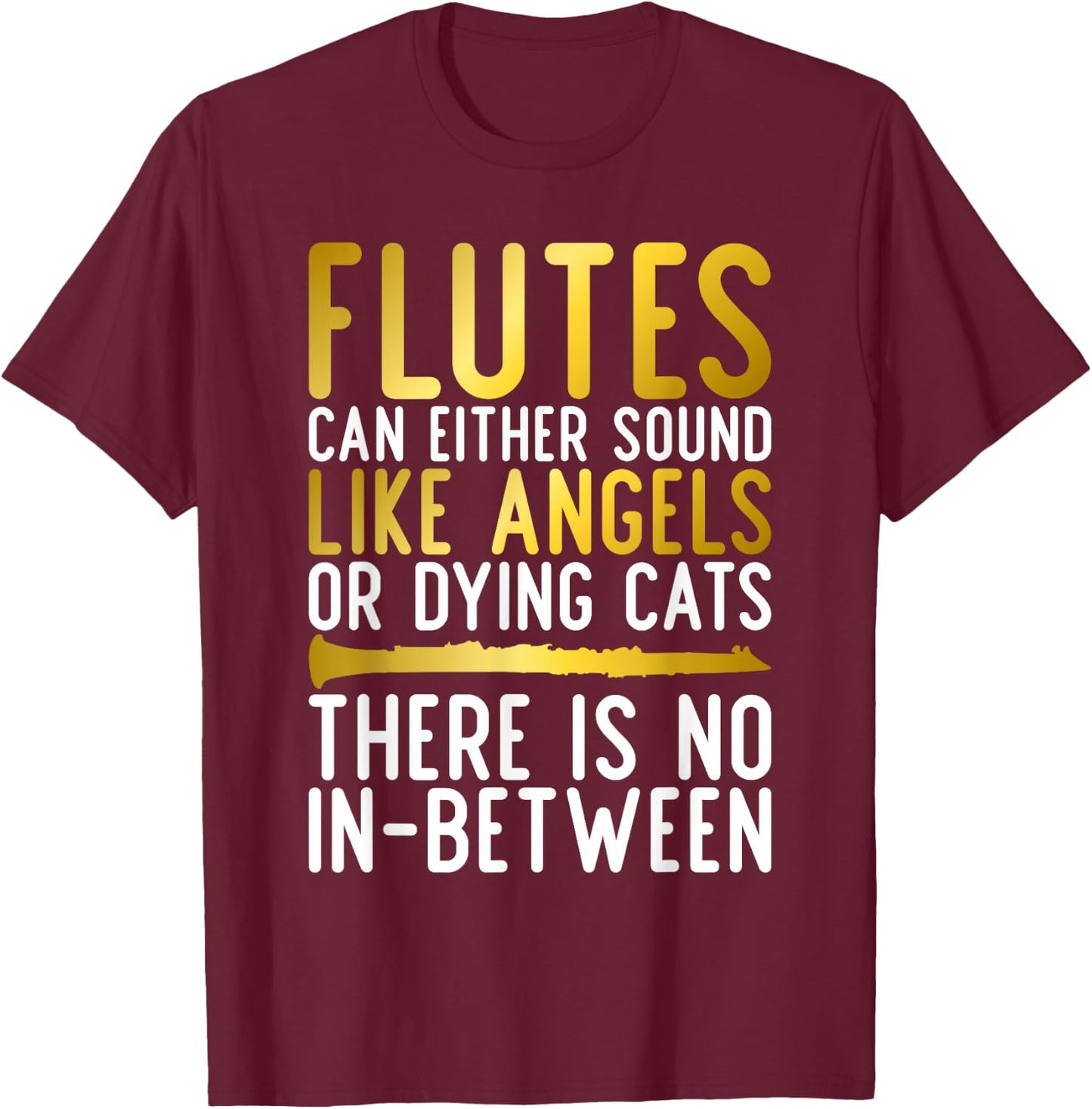 Flutes can either sound like Angels or dying Cats fun Flute T-Shirt - T-Shirt | Maroon