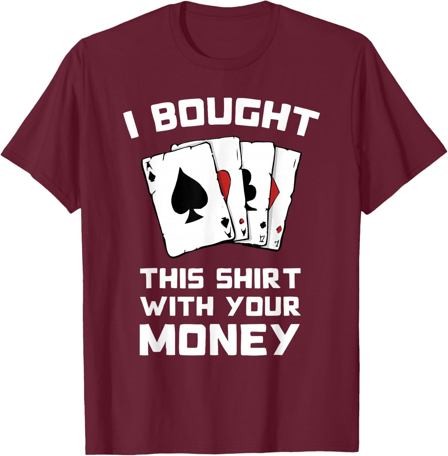 I Bought This With Your Money - Funny Poker Gifts T-Shirt - T-Shirt | Maroon