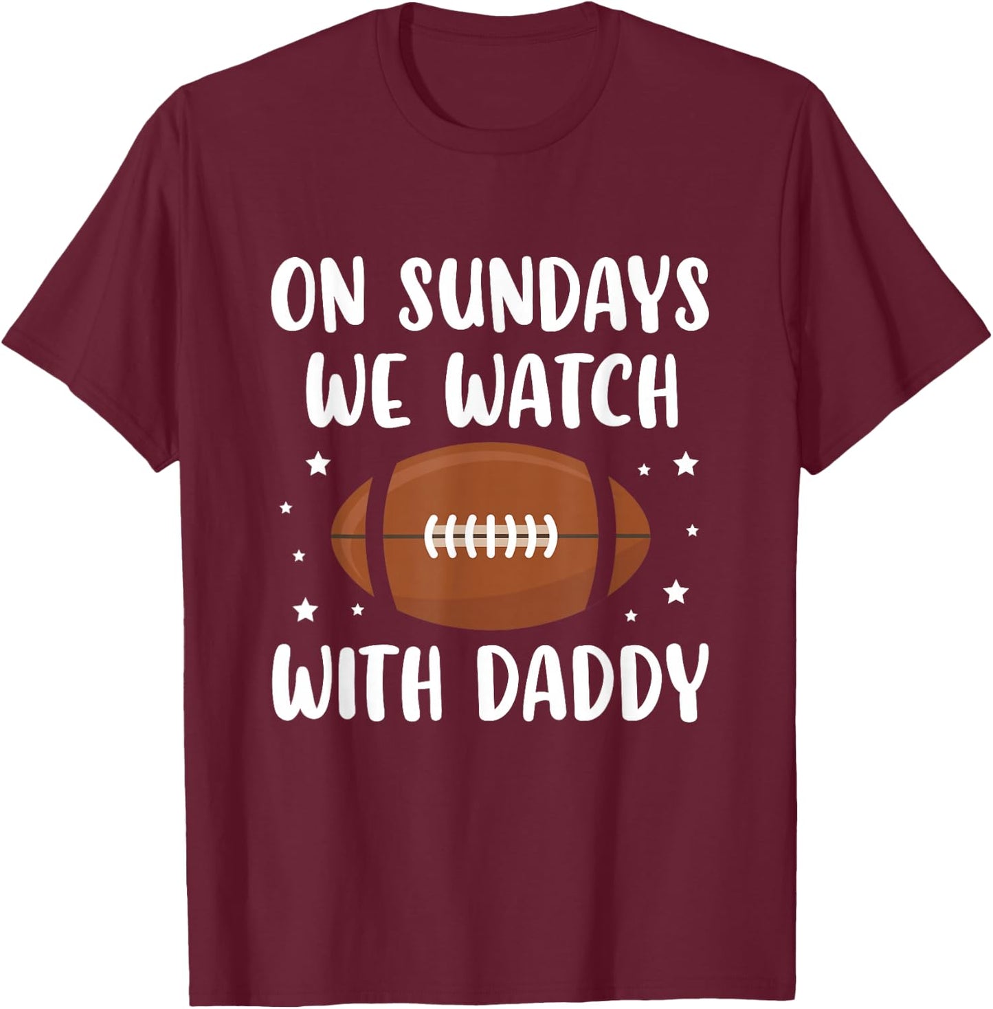 On Sundays We Watch Football With Daddy T-Shirt - T-Shirt | Maroon