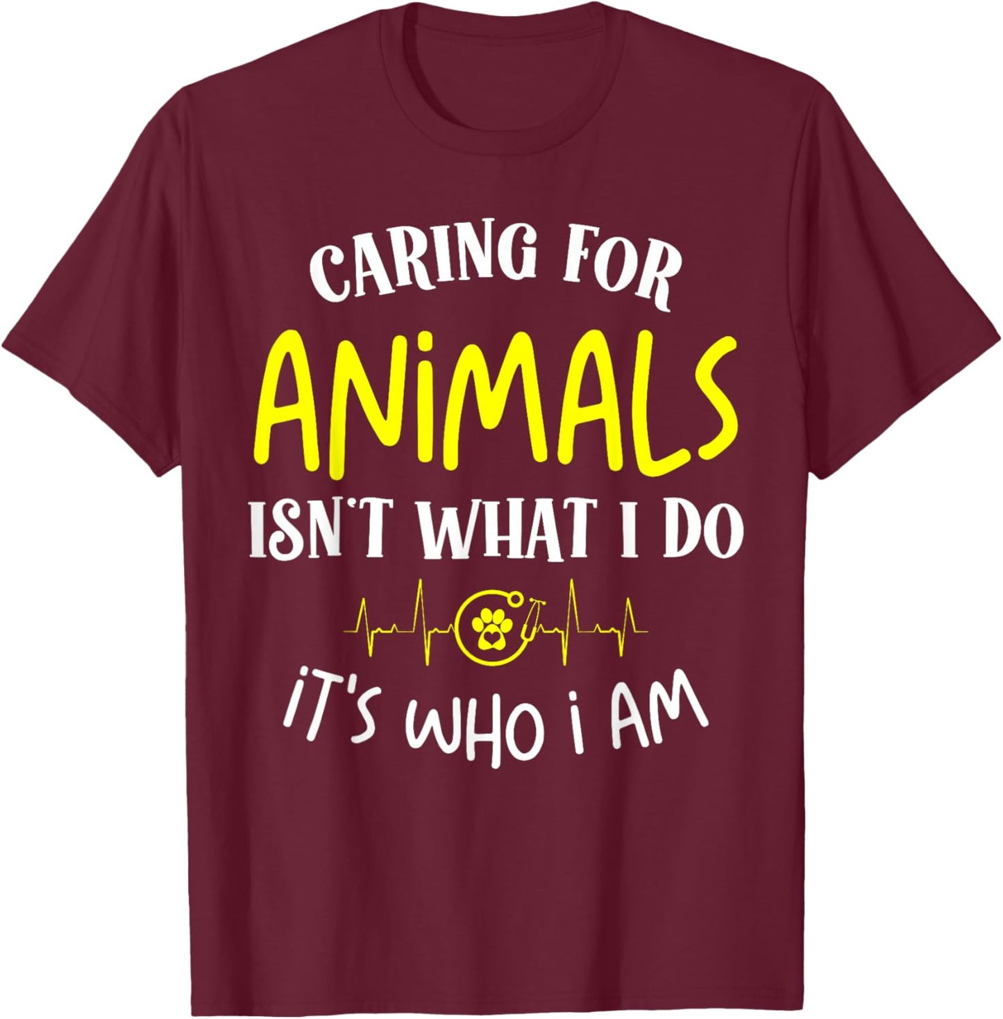 Caring for Animals Isn't what I do It's Who animal rescue T-Shirt - T-Shirt | Maroon
