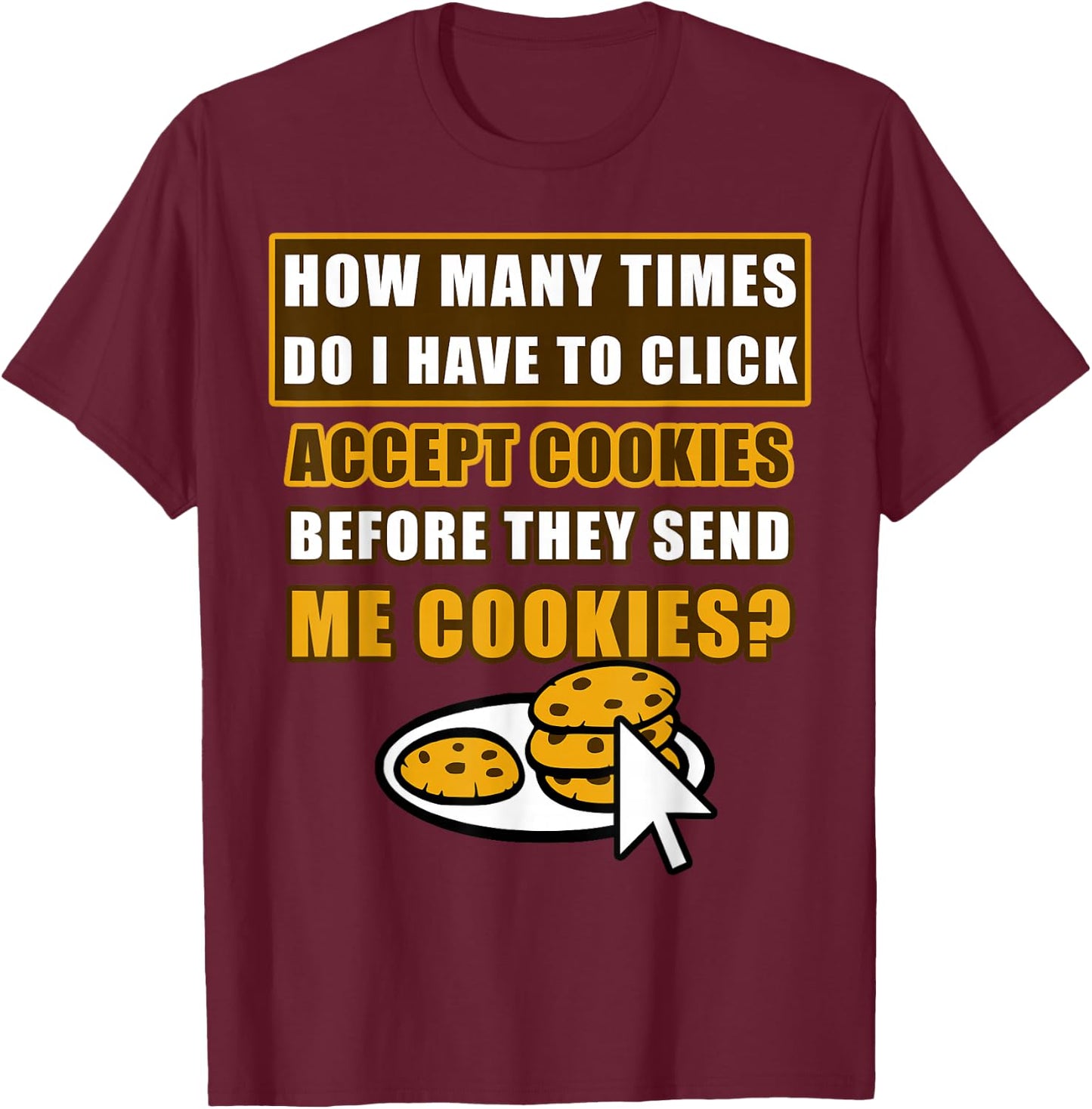 How Many Times Do I Have To Click Accept Cookies Online Joke T-Shirt - T-Shirt | Maroon