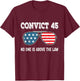 Convict 45 No One Is Above The Law Trump T-Shirt - T-Shirt | Maroon