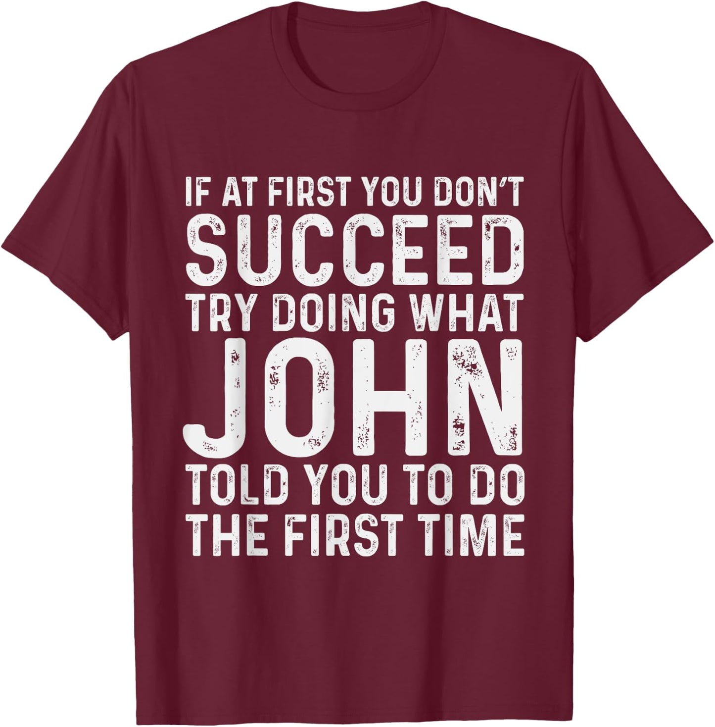 If At First You Don't Succeed Try Doing What John Told Yo T-Shirt - T-Shirt | Maroon