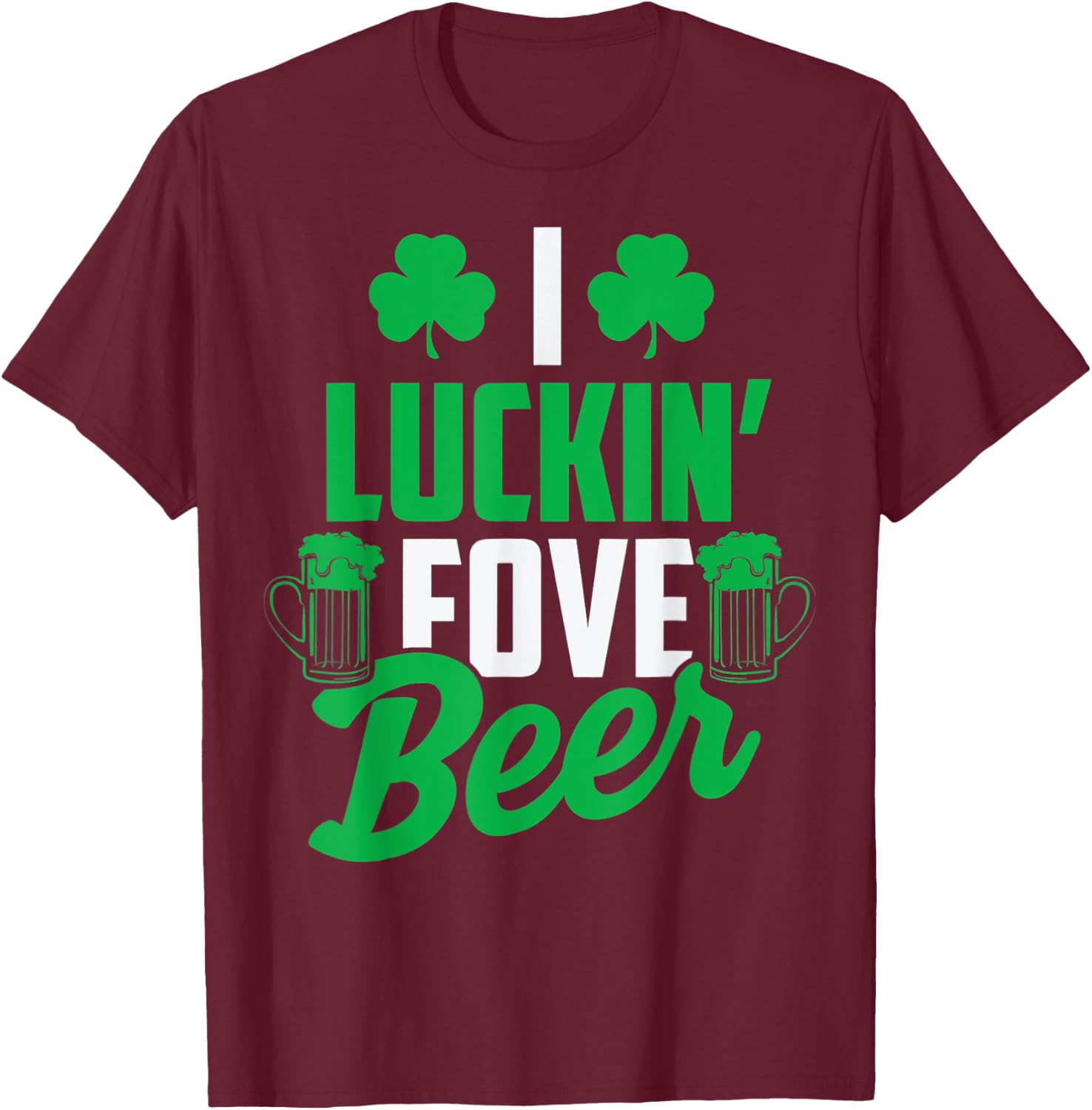 I Luckin' Fove Beer St. Patty's Day T-Shirt - T-Shirt | Maroon