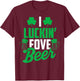 I Luckin' Fove Beer St. Patty's Day T-Shirt - T-Shirt | Maroon