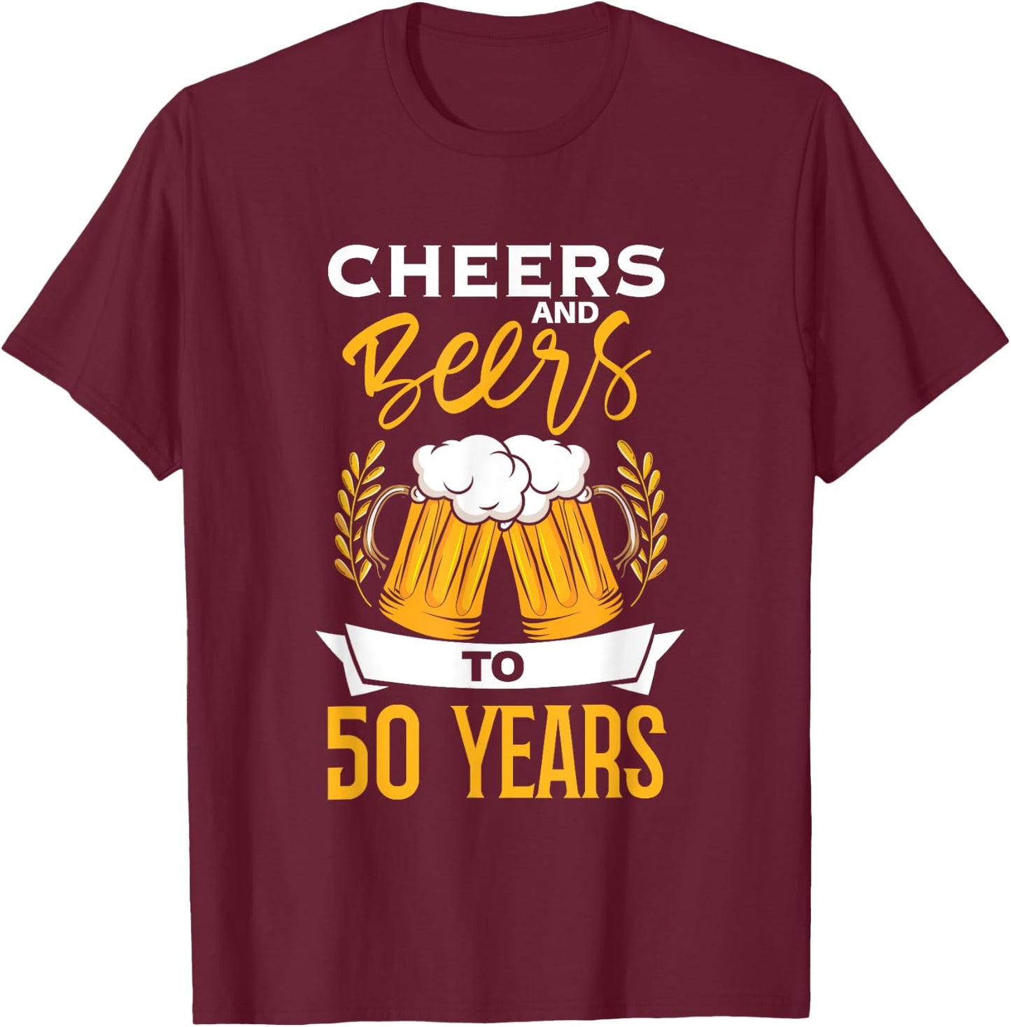 Cheers And Beers To 50 Years | Birthday Beer | Beer Lover T-Shirt - T-Shirt | Maroon