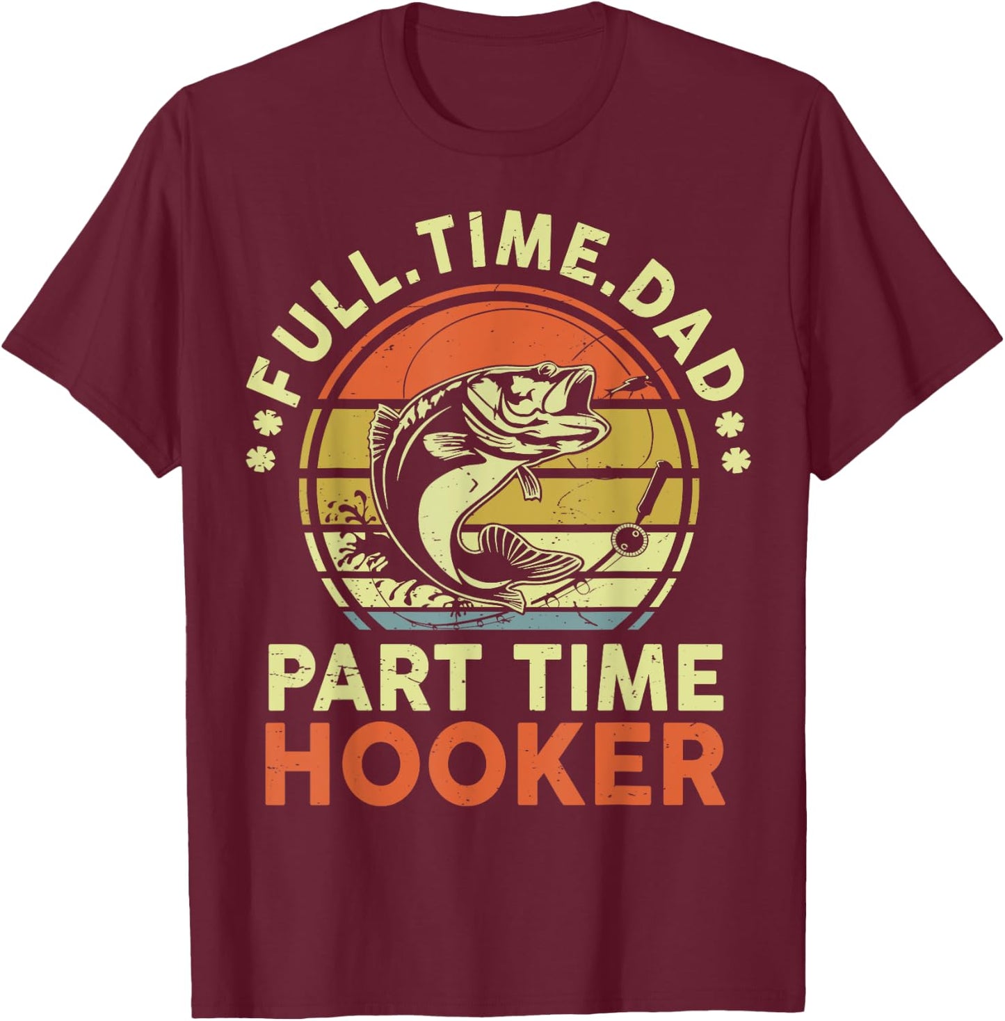Papa Fishing-Shirt Full Time Dad Part Time Hooker Father Day T-Shirt - T-Shirt | Maroon