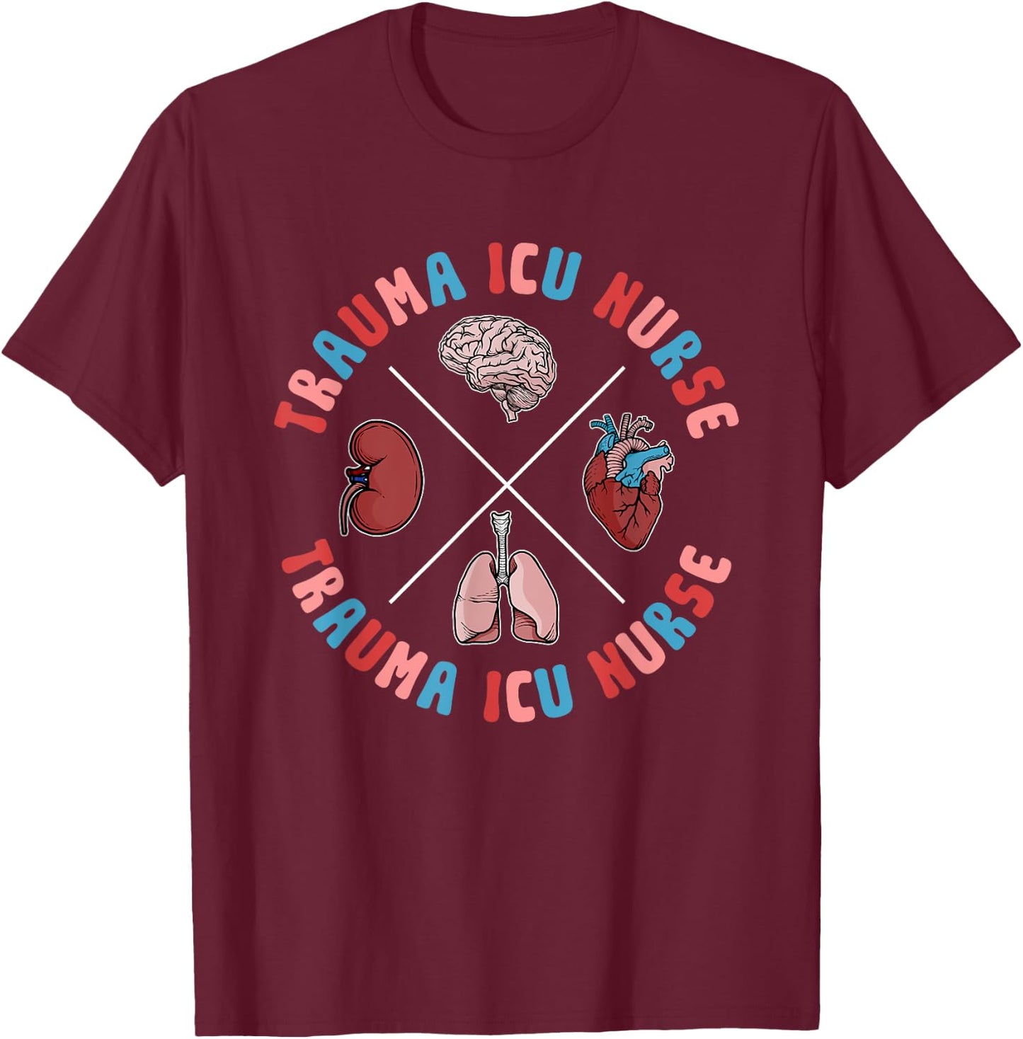 Trauma ICU Nurse Organs Trauma Intensive Care Unit T-Shirt - T-Shirt | Maroon