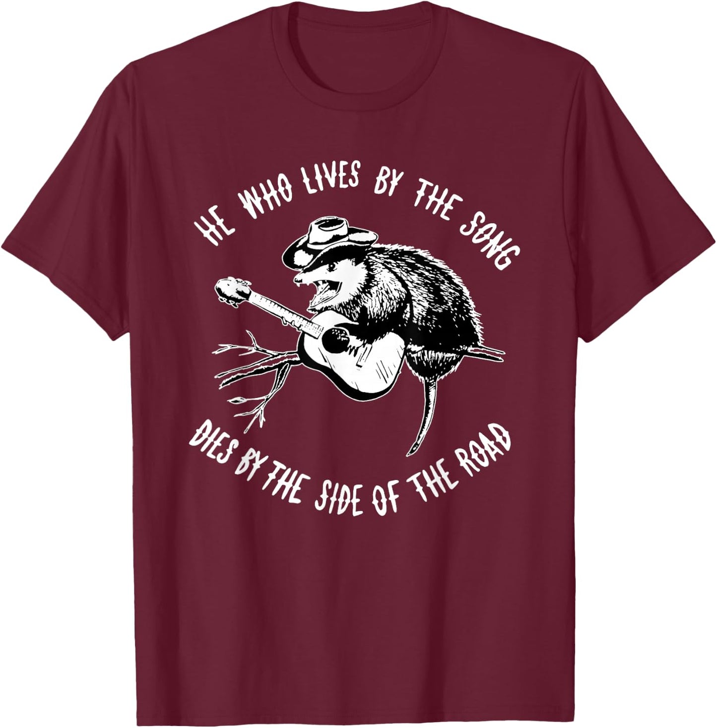He Who Lives By The Song Dies By The Side Of The Road T-Shirt - T-Shirt | Maroon