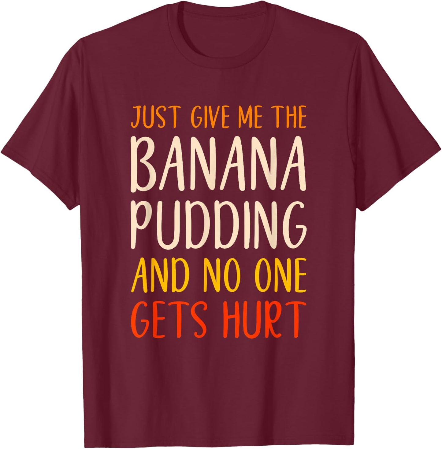 Just Give Me The Banana Pudding Funny Thanksgiving Food T-Shirt - T-Shirt | Maroon