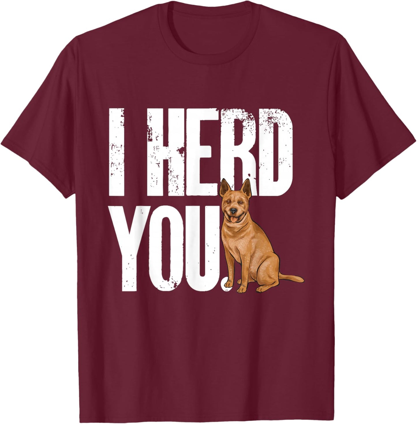 Red Heeler I Herd You Australian Cattle Dog T-Shirt - T-Shirt | Maroon