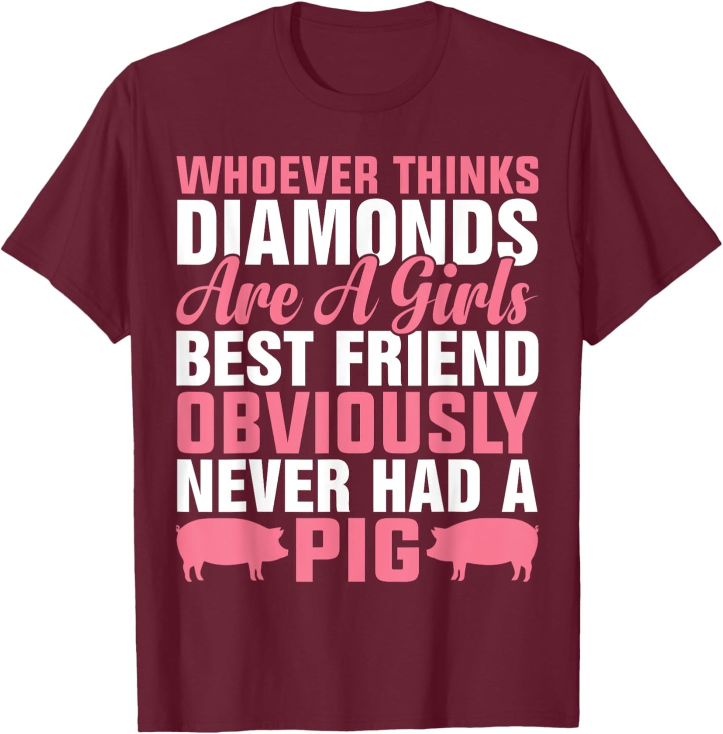 Whoever Thinks Diamonds Are A Girl's Best Friend Obviously T-Shirt - T-Shirt | Maroon