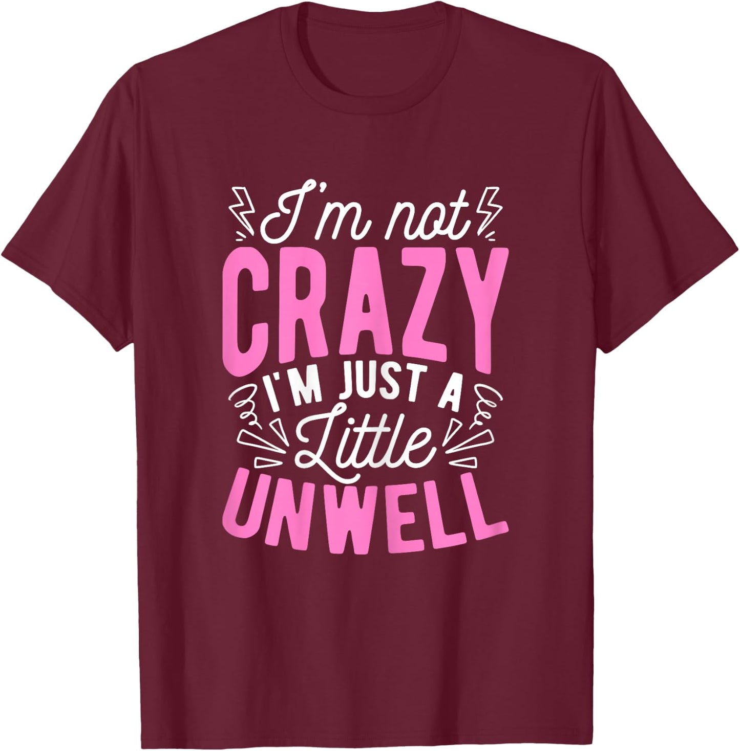 I'm Not Crazy I'm Just A Little Unwell Fun Crazy Pink Girl T-Shirt - T-Shirt | Maroon