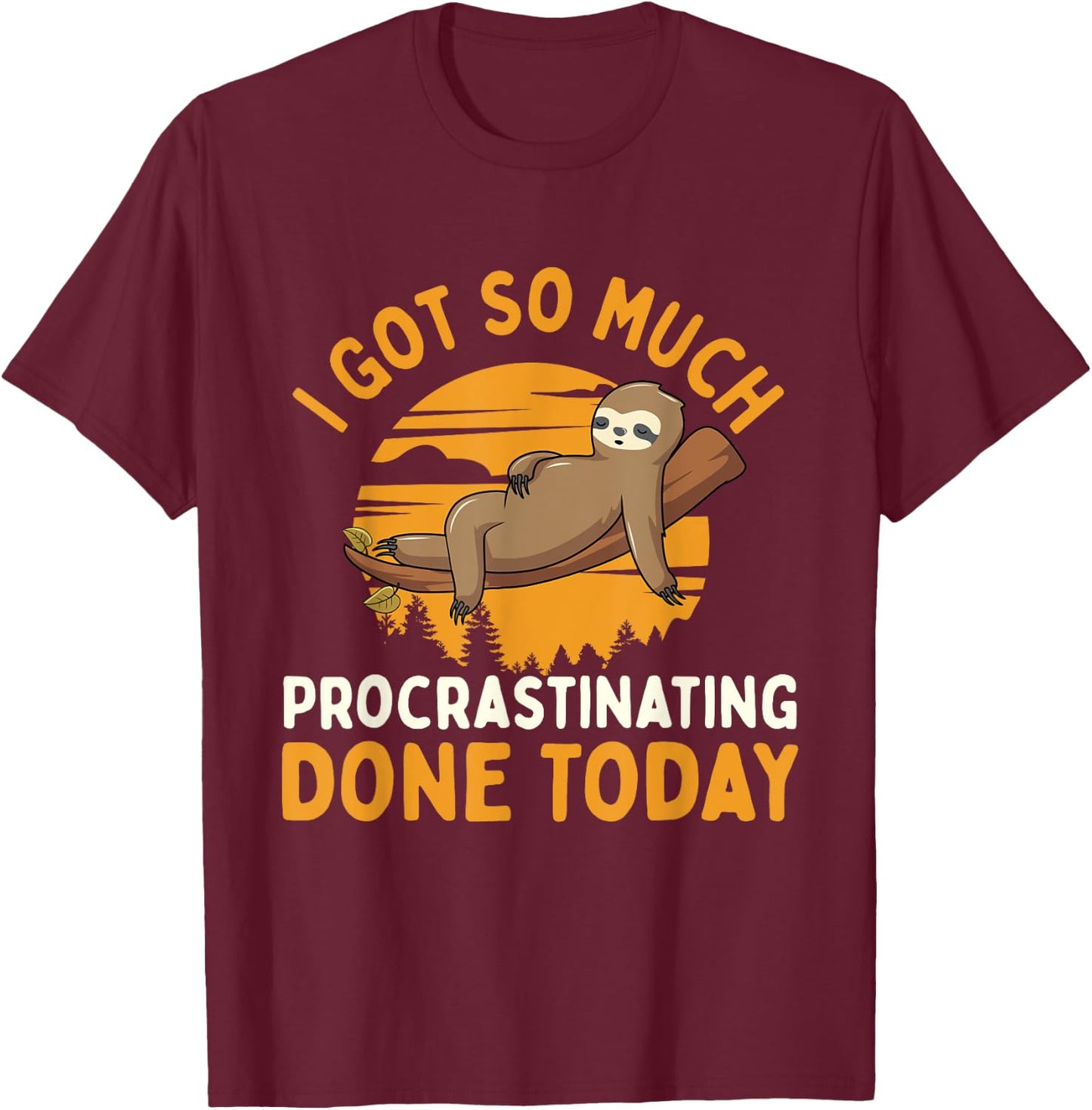 I Got So Much Procrastinating Done Today - Zoo Sloth Lover T-Shirt - T-Shirt | Maroon