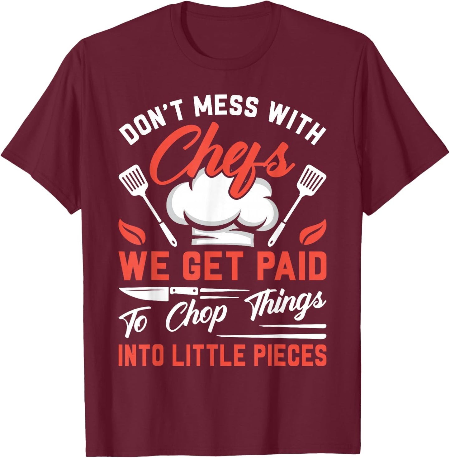 Don't Mess With Chefs We Get Paid To Chop Things Into - Cook T-Shirt - T-Shirt | Maroon