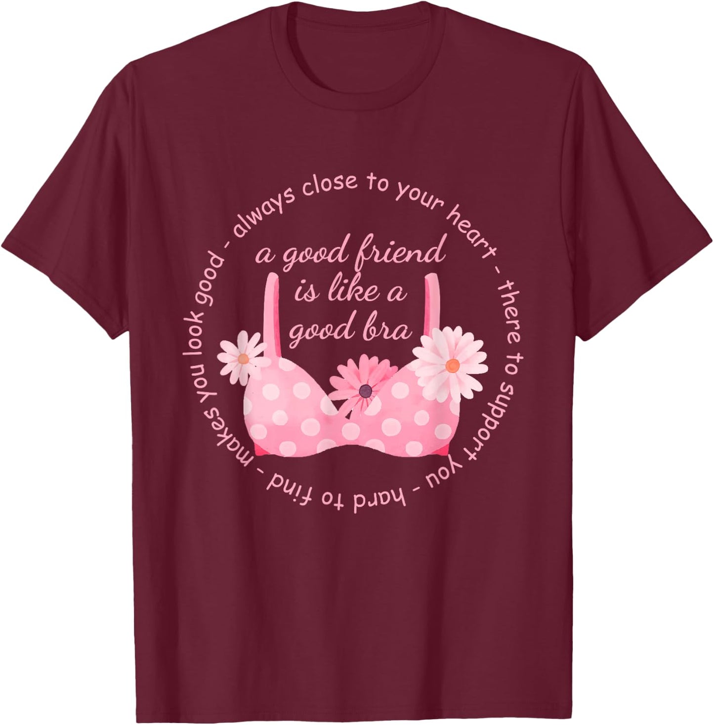 A Good Friend Is Like A Good Bra Quote T-Shirt - T-Shirt | Maroon