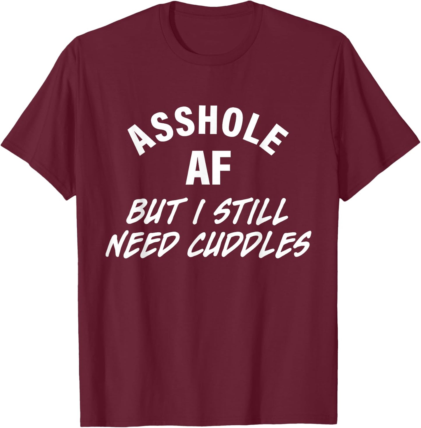 Asshole Af But I Still Need Cuddles Funny Quote T-Shirt - T-Shirt | Maroon