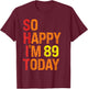 So Happy I'm 89 Today T-Shirt - T-Shirt | Maroon