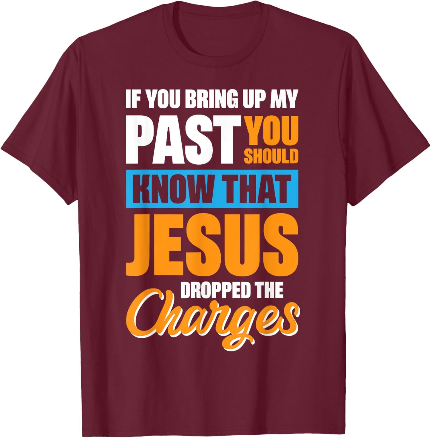 If You Bring Up My Past You Should Know That Jesus Dropped T-Shirt - T-Shirt | Maroon