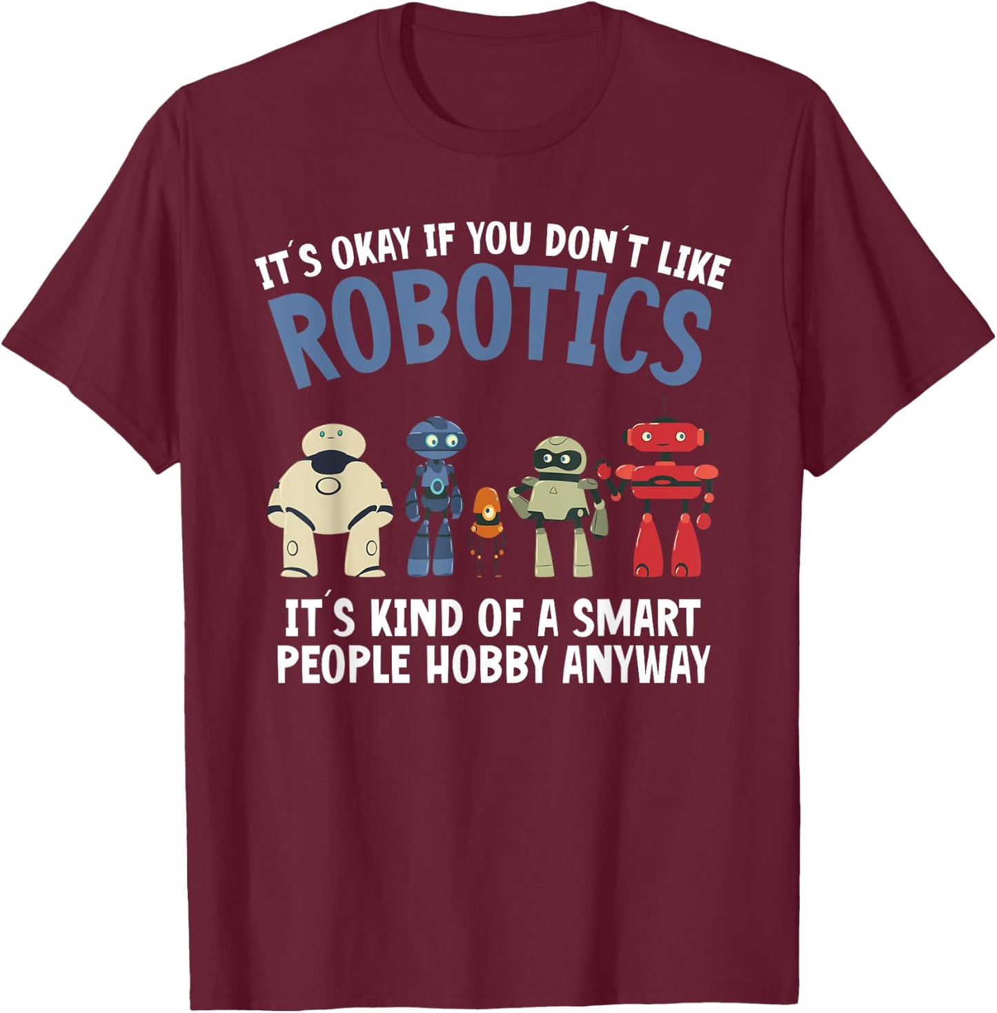 Droid Builder It's Ok If You Don't Like Robotics Build Robot T-Shirt - T-Shirt | Maroon