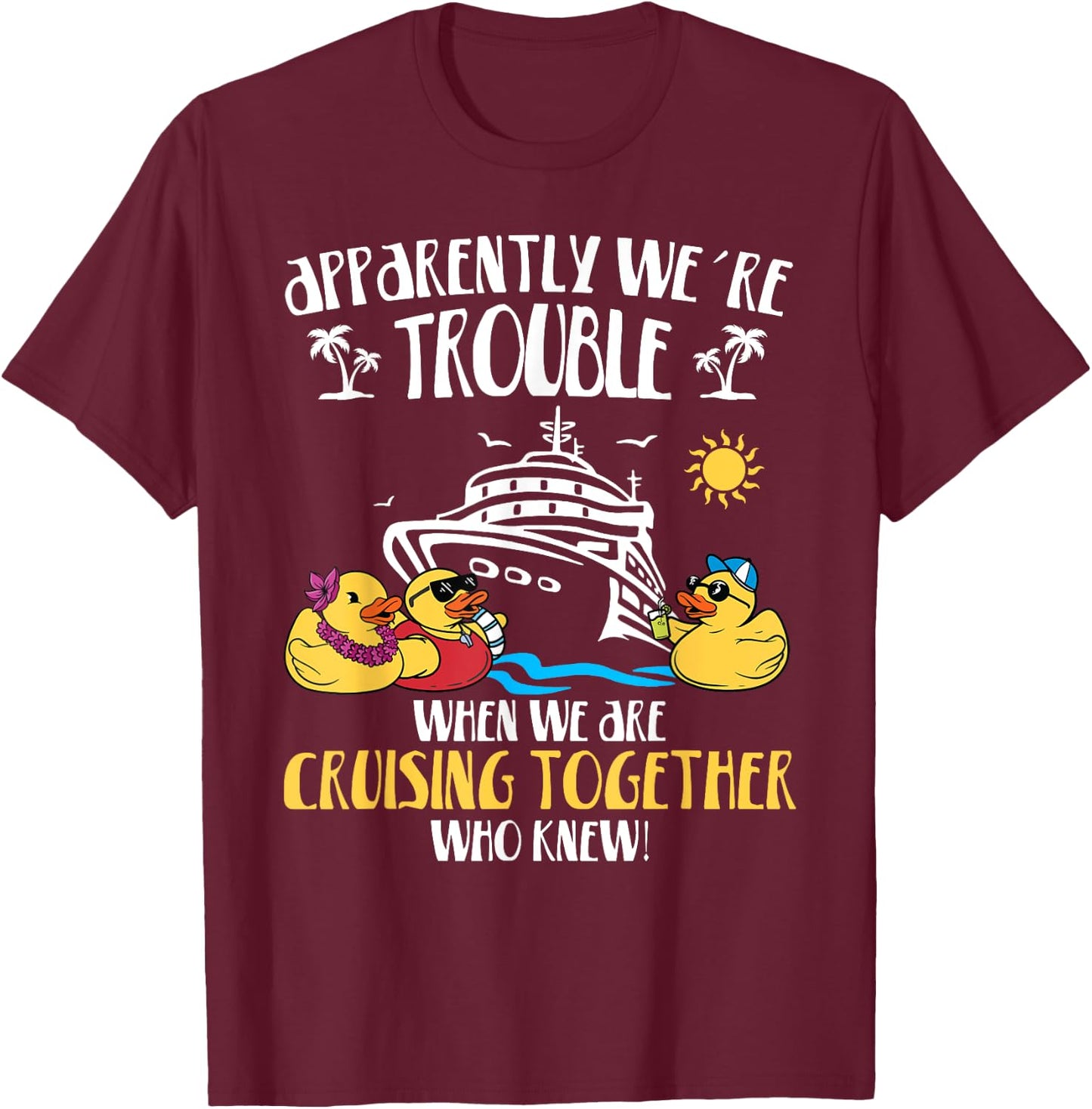 Apparently We're Trouble When We Are Cruising Together funny T-Shirt - T-Shirt | Maroon
