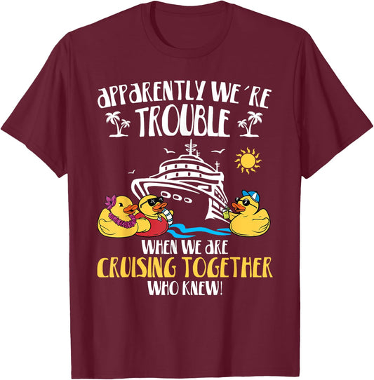 Apparently We're Trouble When We Are Cruising Together funny T-Shirt - T-Shirt | Maroon