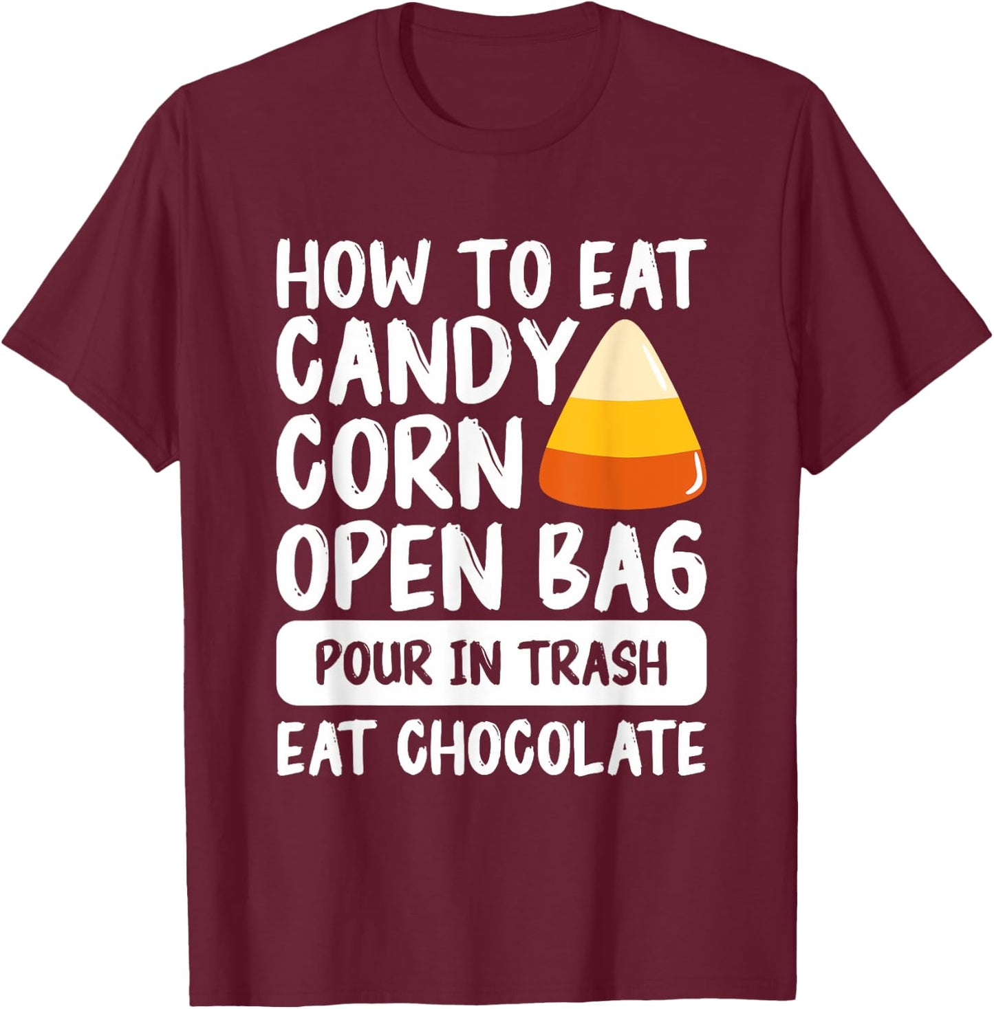 How To Eat Candy Corn Open Bag Pour In Trash Eat Chocolate T-Shirt - T-Shirt | Maroon