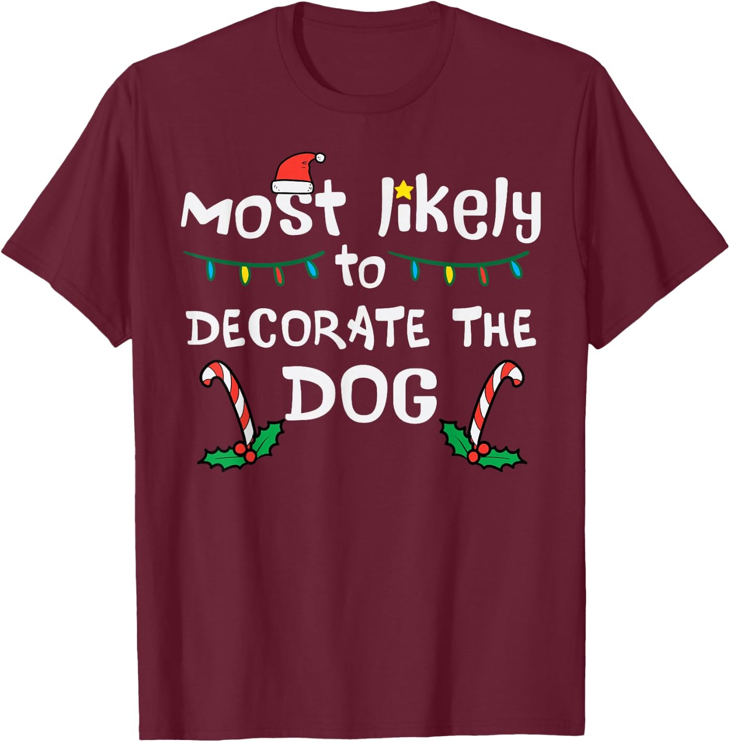 Christmas Likely Decorate Dog Xmas Family Kids Women Men T-Shirt - T-Shirt | Maroon