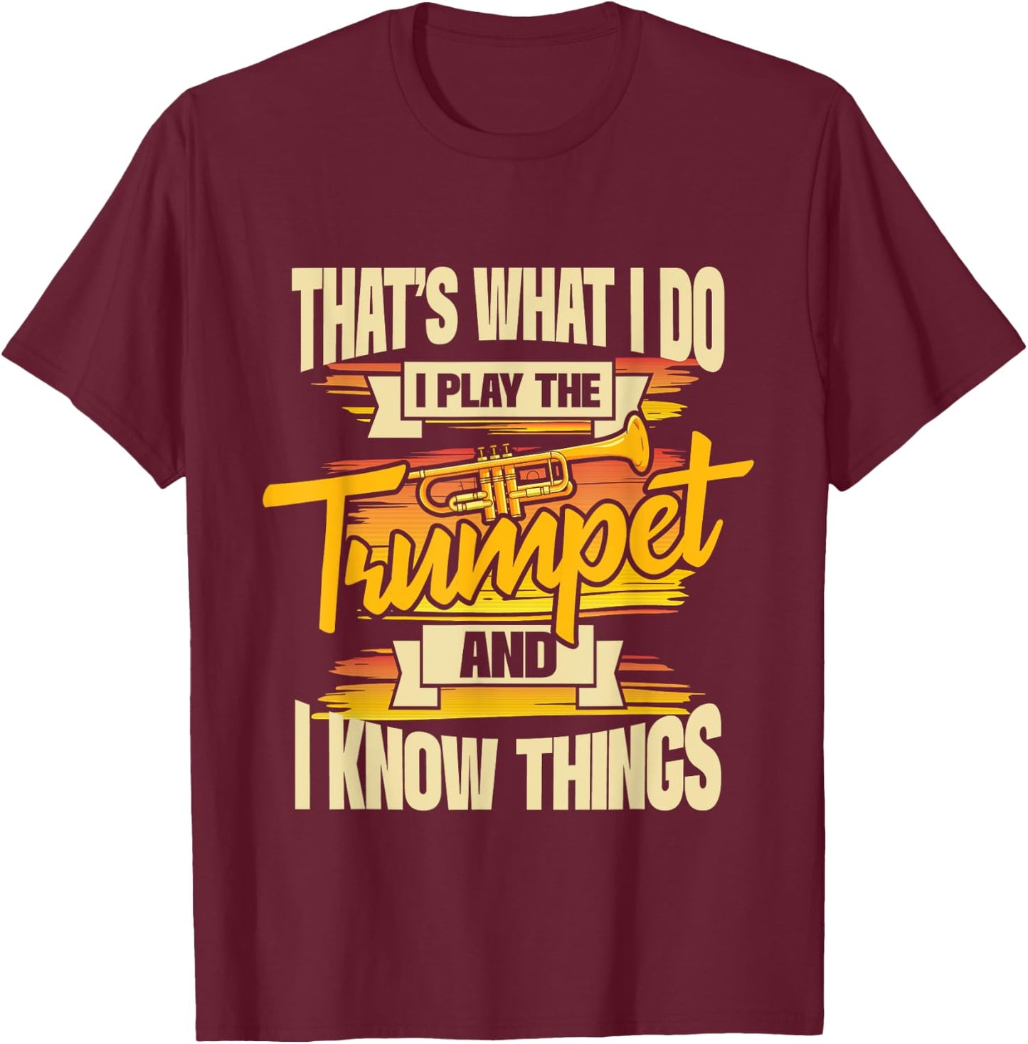 I Play The Trumpet And I Know Things - Trumpeter Music Lover T-Shirt - T-Shirt | Maroon